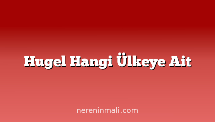 Hugel Hangi Ülkeye Ait