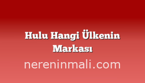 Hulu Hangi Ülkenin Markası