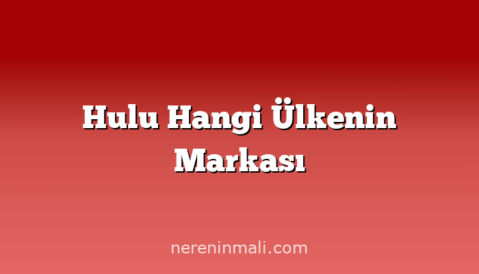 Hulu Hangi Ülkenin Markası