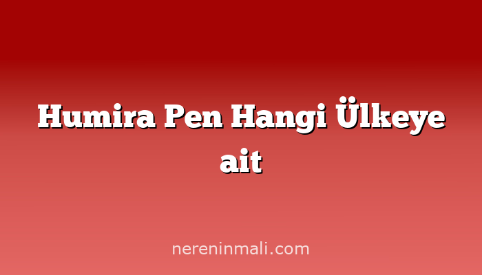 Humira Pen Hangi Ülkeye ait