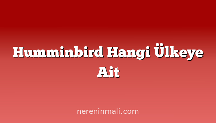 Humminbird Hangi Ülkeye Ait