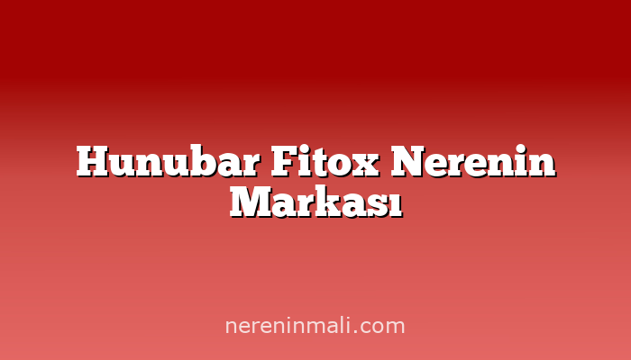 Hunubar Fitox Nerenin Markası