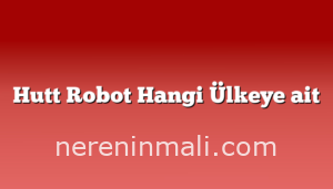 Hutt Robot Hangi Ülkeye ait