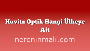 Huvitz Optik Hangi Ülkeye Ait