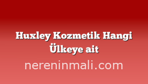 Huxley Kozmetik Hangi Ülkeye ait