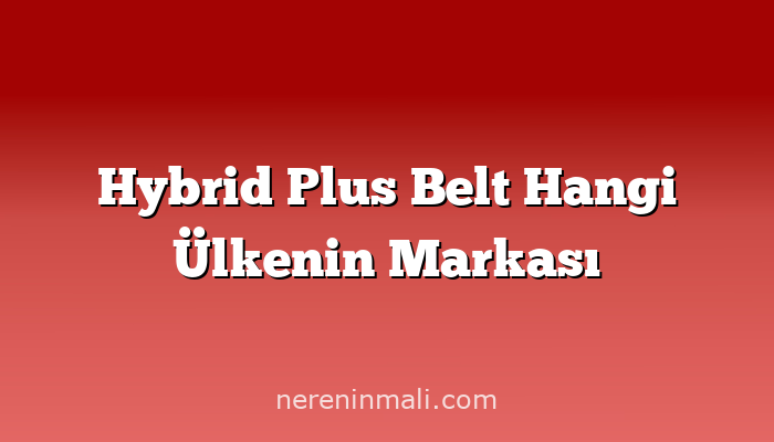 Hybrid Plus Belt Hangi Ülkenin Markası