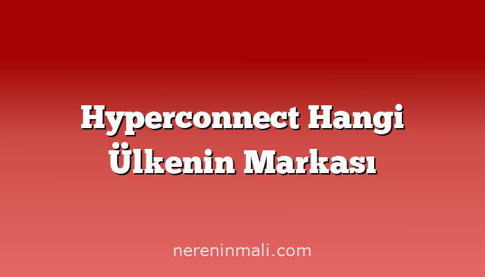 Hyperconnect Hangi Ülkenin Markası