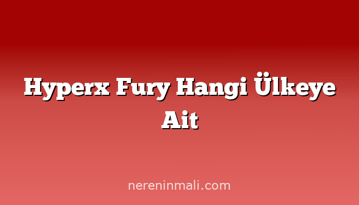 Hyperx Fury Hangi Ülkeye Ait