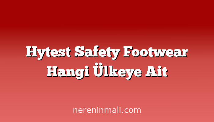 Hytest Safety Footwear Hangi Ülkeye Ait