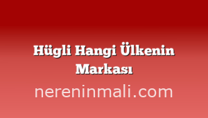 Hügli Hangi Ülkenin Markası