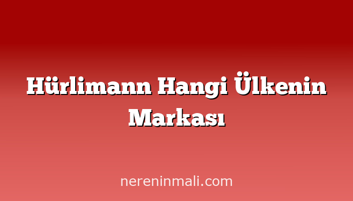 Hürlimann Hangi Ülkenin Markası