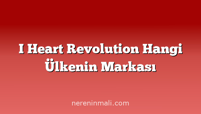 I Heart Revolution Hangi Ülkenin Markası