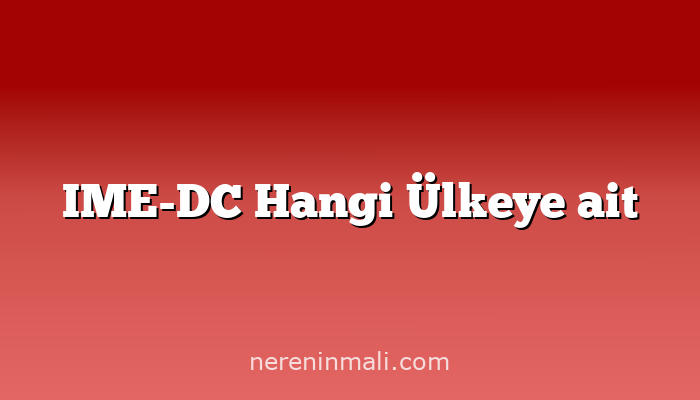 IME-DC Hangi Ülkeye ait