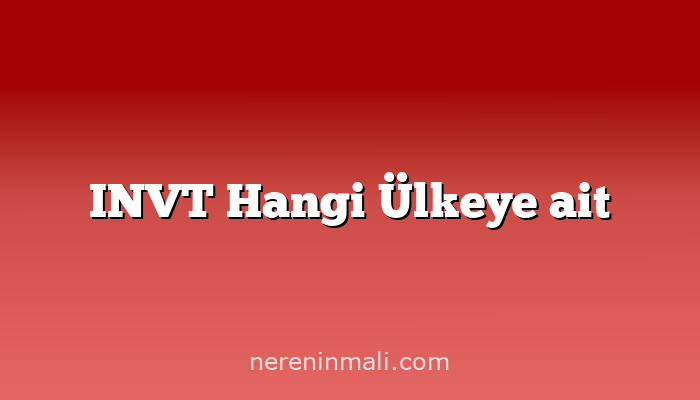 INVT Hangi Ülkeye ait