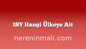 ISY Hangi Ülkeye Ait