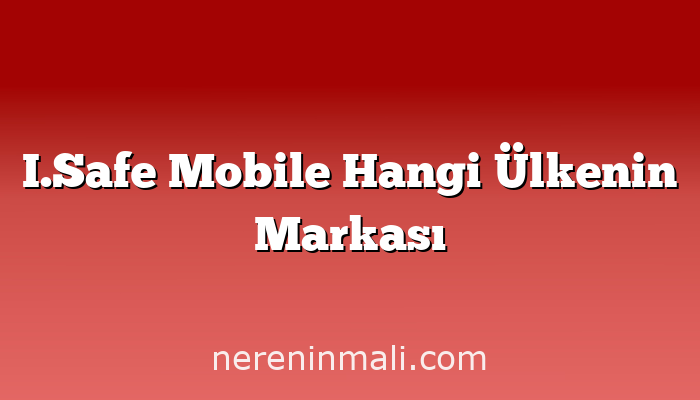 I.Safe Mobile Hangi Ülkenin Markası