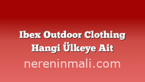 Ibex Outdoor Clothing Hangi Ülkeye Ait