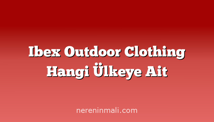 Ibex Outdoor Clothing Hangi Ülkeye Ait