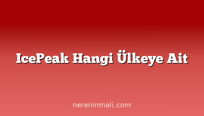 IcePeak Hangi Ülkeye Ait