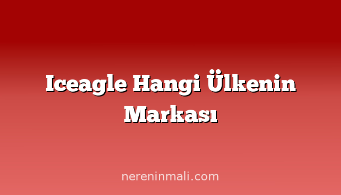 Iceagle Hangi Ülkenin Markası