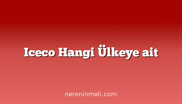 Iceco Hangi Ülkeye ait