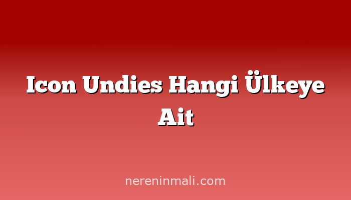 Icon Undies Hangi Ülkeye Ait