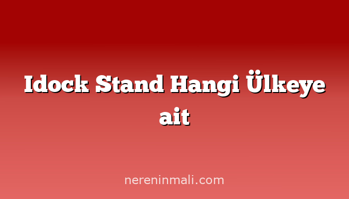 Idock Stand Hangi Ülkeye ait