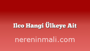 Ilco Hangi Ülkeye Ait