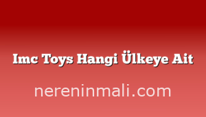 Imc Toys Hangi Ülkeye Ait