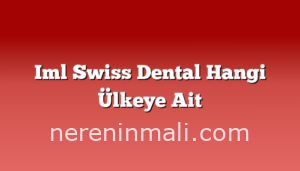 Iml Swiss Dental Hangi Ülkeye Ait