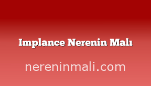 Implance Nerenin Malı