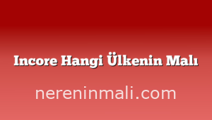 Incore Hangi Ülkenin Malı