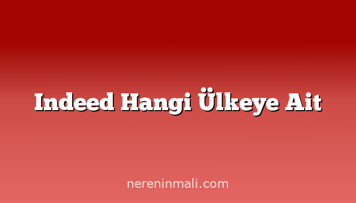 Indeed Hangi Ülkeye Ait