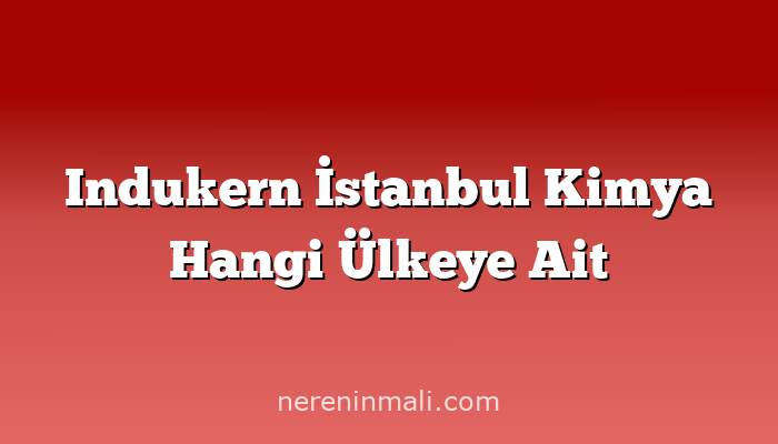 Indukern İstanbul Kimya Hangi Ülkeye Ait