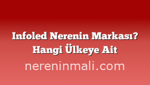 Infoled Nerenin Markası? Hangi Ülkeye Ait