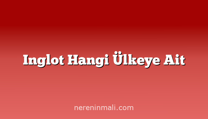 Inglot Hangi Ülkeye Ait