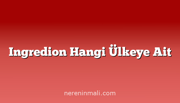 Ingredion Hangi Ülkeye Ait