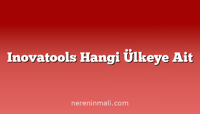 Inovatools Hangi Ülkeye Ait