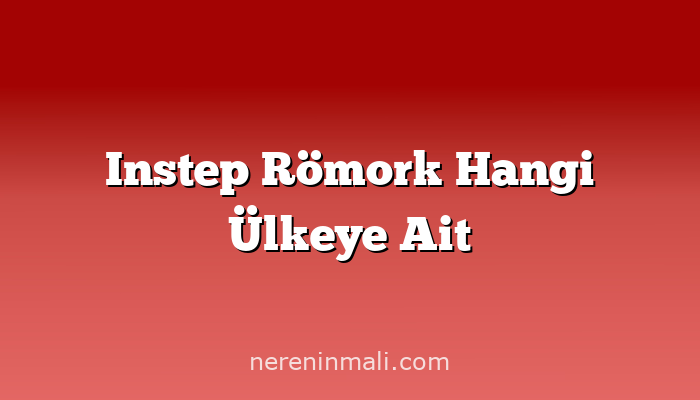 Instep Römork Hangi Ülkeye Ait