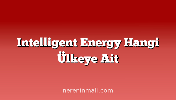 Intelligent Energy Hangi Ülkeye Ait