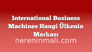 International Business Machines Hangi Ülkenin Markası