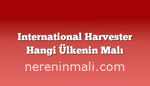 International Harvester Hangi Ülkenin Malı