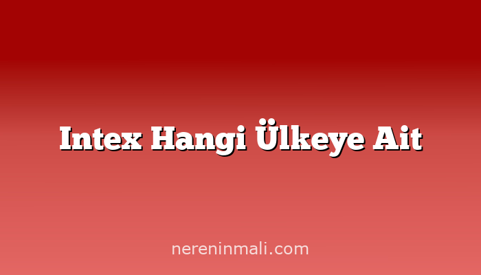 Intex Hangi Ülkeye Ait