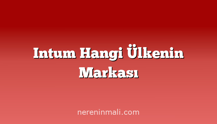 Intum Hangi Ülkenin Markası