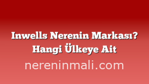 Inwells Nerenin Markası? Hangi Ülkeye Ait