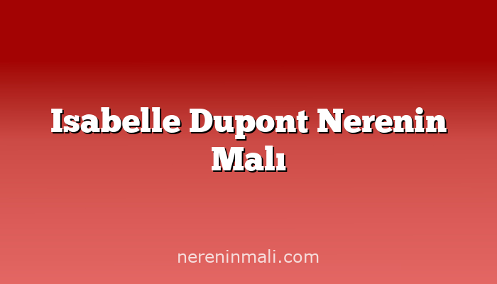 Isabelle Dupont Nerenin Malı