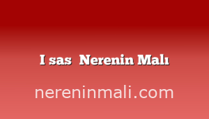 İsaş Nerenin Malı