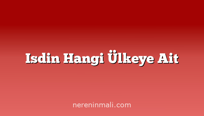 Isdin Hangi Ülkeye Ait