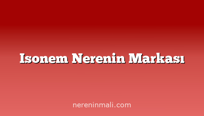 Isonem Nerenin Markası