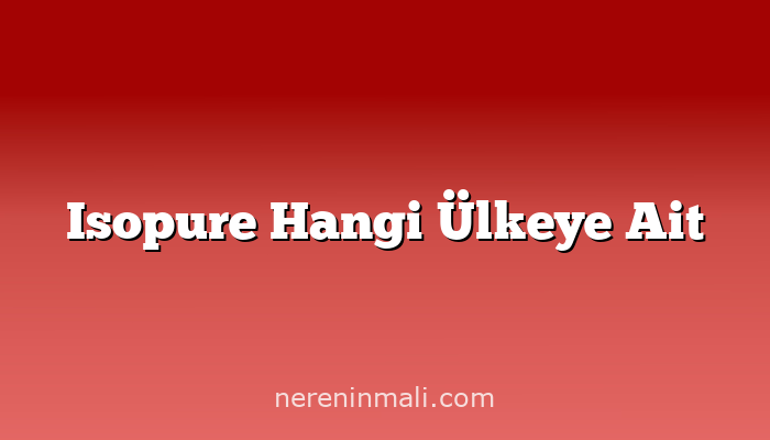 Isopure Hangi Ülkeye Ait